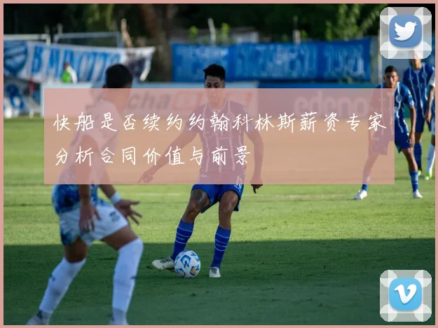 快船是否续约约翰科林斯薪资专家分析合同价值与前景