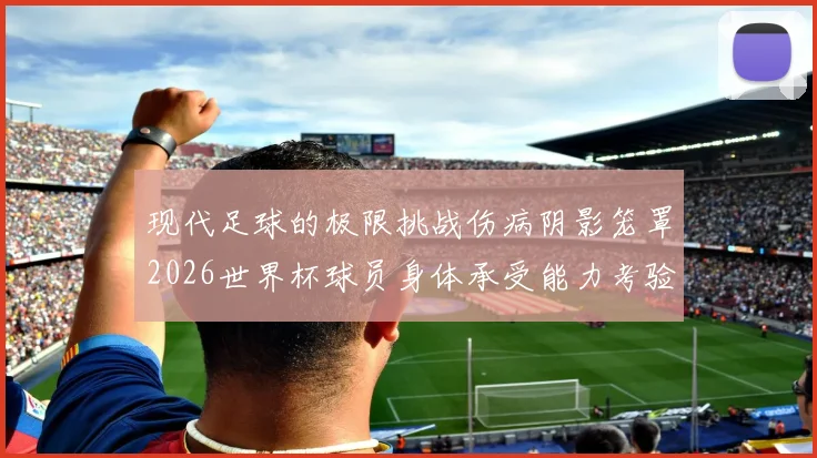 现代足球的极限挑战伤病阴影笼罩2026世界杯球员身体承受能力考验