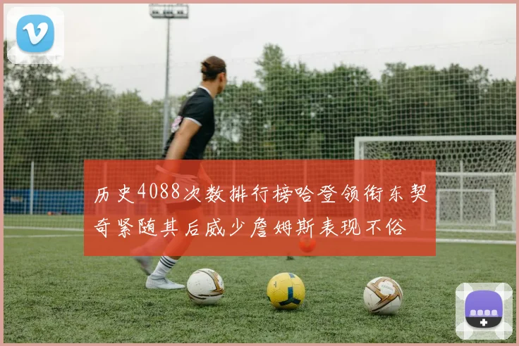 历史4088次数排行榜哈登领衔东契奇紧随其后威少詹姆斯表现不俗