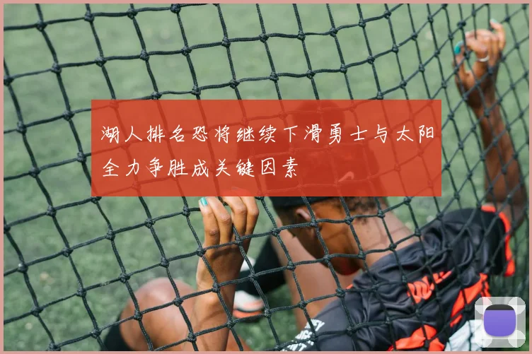 湖人排名恐将继续下滑勇士与太阳全力争胜成关键因素