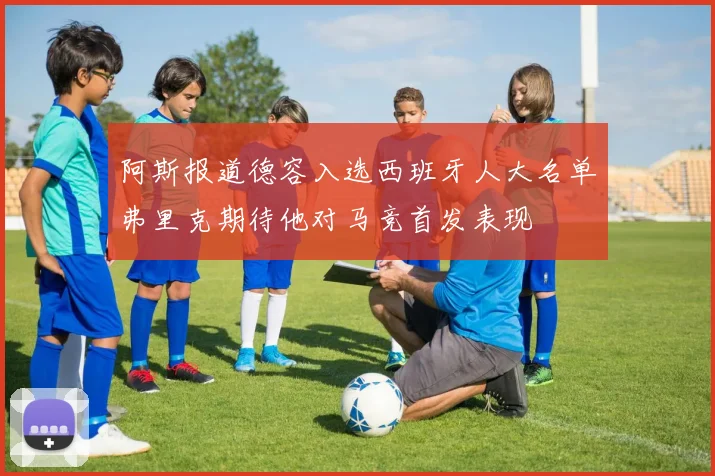 阿斯报道德容入选西班牙人大名单弗里克期待他对马竞首发表现