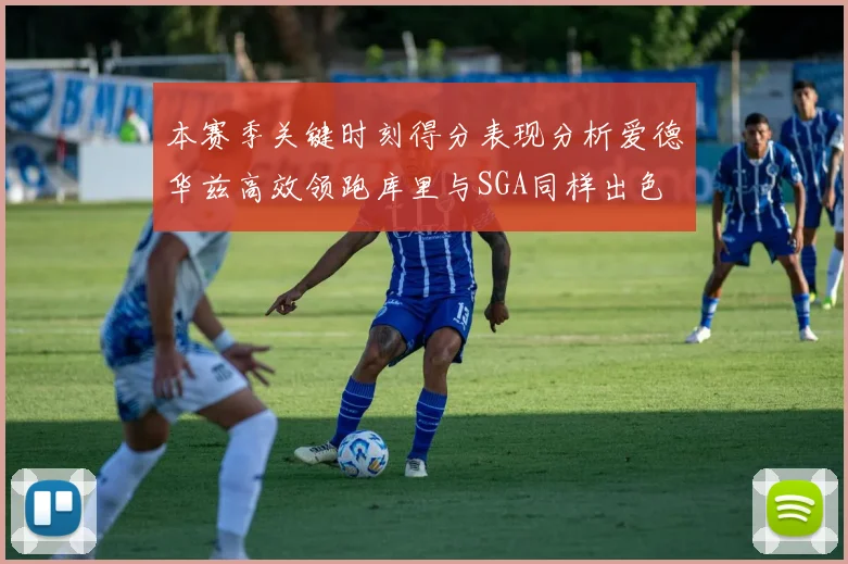 本赛季关键时刻得分表现分析爱德华兹高效领跑库里与SGA同样出色