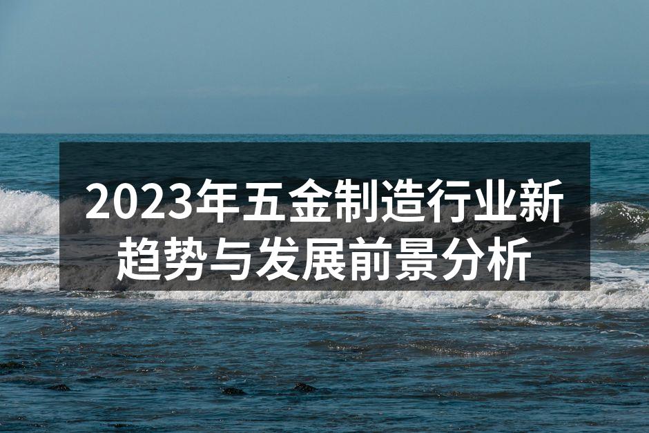 2023年五金制造行业新趋势与发展前景分