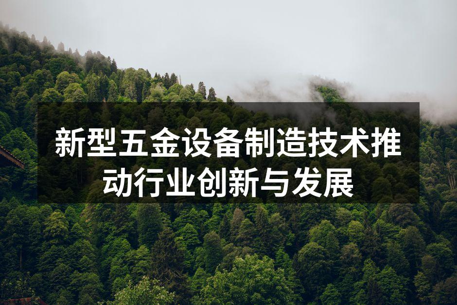 新型五金设备制造技术推动行业创新与发展