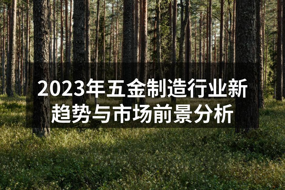 2023年五金制造行业新趋势与市场前景分