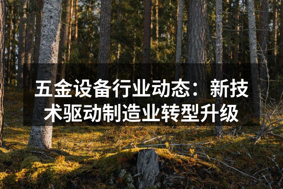 五金设备行业动态:新技术驱动制造业转型升